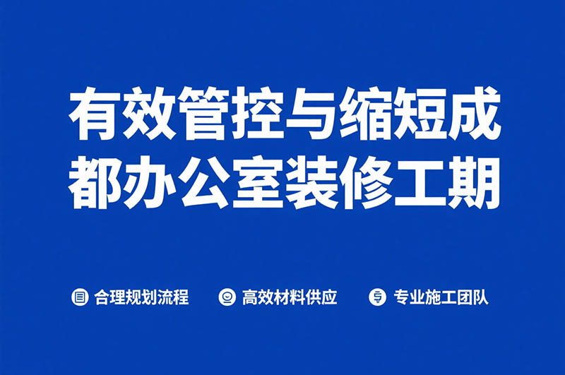 有效管控與縮短成都辦公室裝修工期